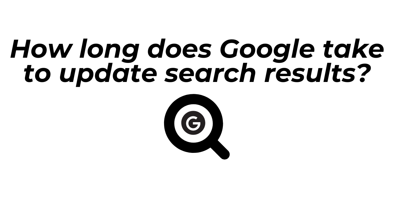 how-long-does-google-take-to-update-search-results